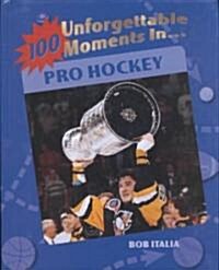 100 Unforgettable Moments in Pro Hockey (Library)