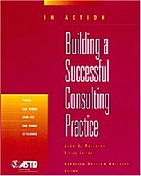 Building a Successful Consulting Practice (in Action Case Study Series) (Paperback)
