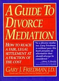 A Guide to Divorce Mediation: How to Reach a Fair, Legal Settlement at a Fraction of the Cost (Paperback)