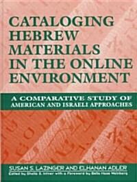 Cataloging Hebrew Materials in the Online Environment: A Comparative Study of American and Israeli Approaches (Hardcover)