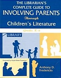 Librarians Complete Guide to Involving Parents Through Childrens Literature: Grades K-6 (Paperback)
