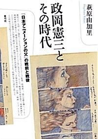 政岡憲三とその時代: 「日本アニメ-ションの父」の戰前と戰後 (單行本)