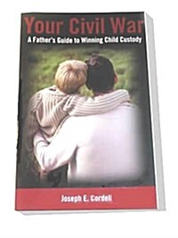 Your Civil War:  A Fathers Guide To Winning Child Custody (Perfect Paperback, 3rd)