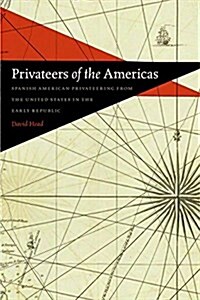 Privateers of the Americas: Spanish American Privateering from the United States in the Early Republic (Hardcover)