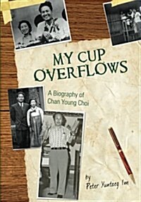 My Cup Overflows: A Biography Of Chan Young Choi (Paperback)