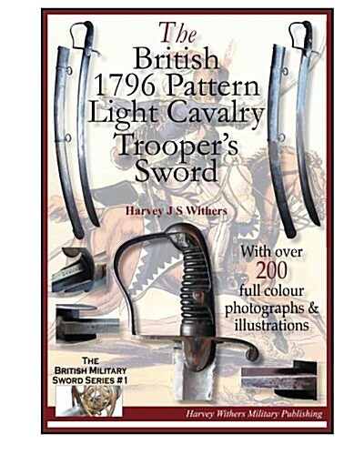 The British 1796 Pattern Light Cavalry Troopers Sword (The British Military Sword Series) (Volume 1) (Paperback, 1st)