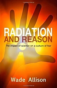 Radiation and Reason : The Impact of Science on a Culture of Fear (Paperback)