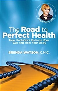 The Road to Perfect Health - How Probiotics Balance Your Gut and Heal Your Body (Paperback)