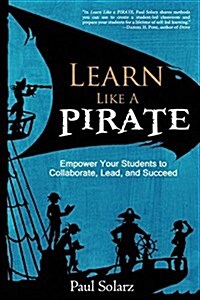 Learn Like a PIRATE: Empower Your Students to Collaborate, Lead, and Succeed (Paperback)