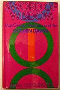 Sword of wisdom: MacGregor Mathers and the Golden Dawn (Hardcover, First Edition)