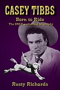 Casey Tibbs - Born to Ride (Hardcover, 1st)