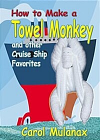 How to Make a Towel Monkey and other Cruise Ship Favorites (Spiral-bound, 1st)