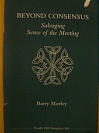 Beyond consensus: Salvaging sense of the meeting (Pendle Hill pamphlet) (Paperback, 0)