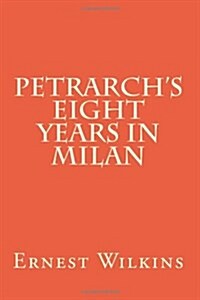 Petrarchs Eight Years in Milan (Paperback)