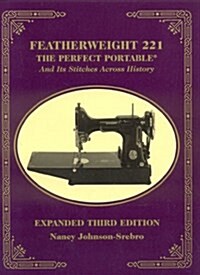 Featherweight 221 - The Perfect Portable: And Its Stitches Across History, Expanded Third Edition (Paperback, 0)