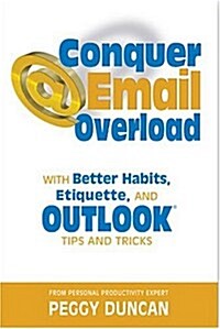 Conquer Email Overload with Better Habits, Etiquette, and Outlook Tips and Tricks (Paperback)