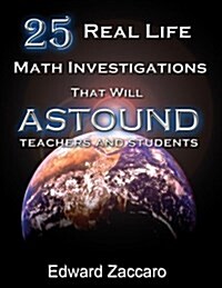 25 Real Life Math Investigations That Will Astound Teachers and Students (Paperback)