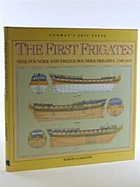 The First Frigates: Nine-Pounder and Twelve-Pounder Frigates, 1748-1815 (Conways Ship Types) (Hardcover, First Edition)