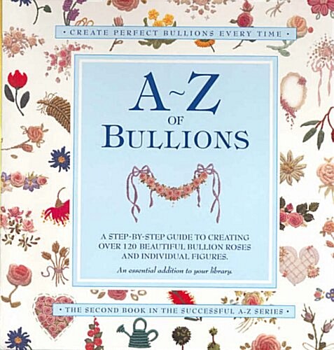 A-Z of Bullions: Step by step guide to creating over 120 beautiful bullion roses +individual figures (Spiral-bound)