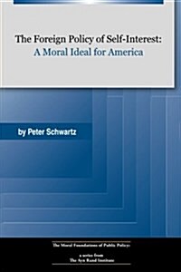 The Foreign Policy of Self-Interest: A Moral Ideal for America (Paperback)