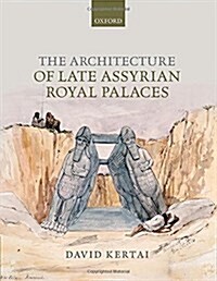 The Architecture of Late Assyrian Royal Palaces (Hardcover)