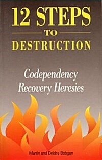 12 Steps to Destruction: Codependecy/Recovery Heresies (Paperback)