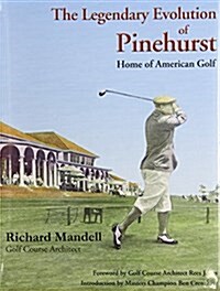 The Legendary Evolution of Pinehurst: Home of American Golf (Hardcover)