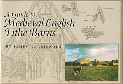 A Guide to Medieval English Tithe Barns (Paperback)