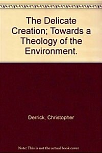 The Delicate Creation; Towards a Theology of the Environment. (Hardcover)