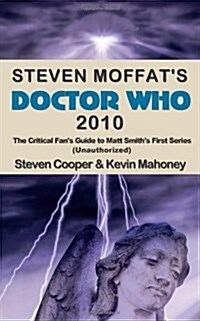 Steven Moffats Doctor Who 2010: The Critical Fans Guide to Matt Smiths First Series (Unauthorized) (Paperback)