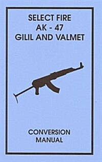 Select Fire AK-47 Gilil and Valmet Conversion Manual (Paperback)