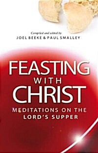 Feasting with Christ : Meditations on the Lords Supper (Paperback)