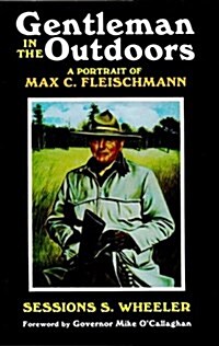 Gentleman in the Outdoors: A Portrait of Max C. Fleischmann (Hardcover)