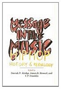 Message in the Music: Hip Hop, History, and Pedagogy (Paperback)