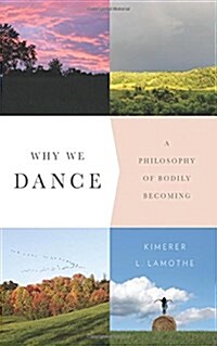 Why We Dance: A Philosophy of Bodily Becoming (Hardcover)