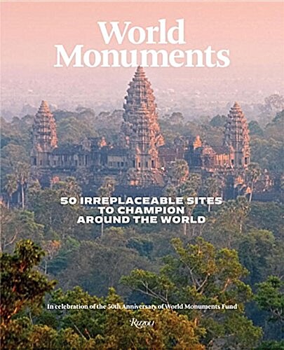 World Monuments: 50 Irreplaceable Sites to Discover, Explore, and Champion (Hardcover)