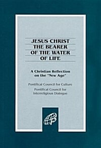 Jesus Christ: The Bearer of the Water of Life--A Christian Reflection on the New Age (Paperback)