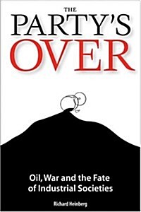 The Partys Over: Oil, War and the Fate of Industrial Societies (Paperback)