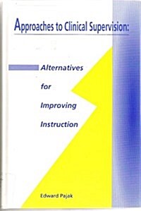 Approaches to Clinical Supervision: Alternatives for Improving Instruction (Hardcover)