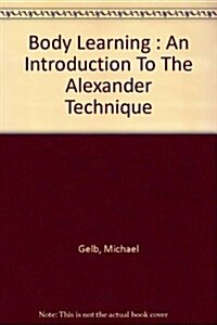 Body learning: An introduction to the Alexander technique (Hardcover)