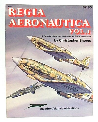 Regia Aeronautica, Vol. 1: A Pictorial History of the Italian Air Force 1940-1943 - Aircraft Specials series (6008) (Paperback, 1st)