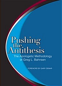 Pushing the Antithesis: The Apologetic Methodology of Greg L. Bahnsen (Hardcover, 1st)