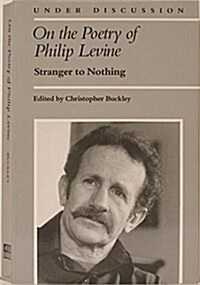 On the Poetry of Philip Levine: Stranger to Nothing (Paperback)