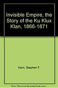 Invisible Empire, the Story of the Ku Klux Klan, 1866-1871 (Hardcover, 2nd)