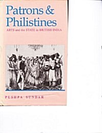 Patrons and Philistines: Arts and the State in British India, 1773-1947 (Hardcover)