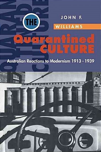 The Quarantined Culture : Australian Reactions to Modernism, 1913-1939 (Paperback)