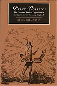 Print Politics : The Press and Radical Opposition in Early Nineteenth-Century England (Hardcover)