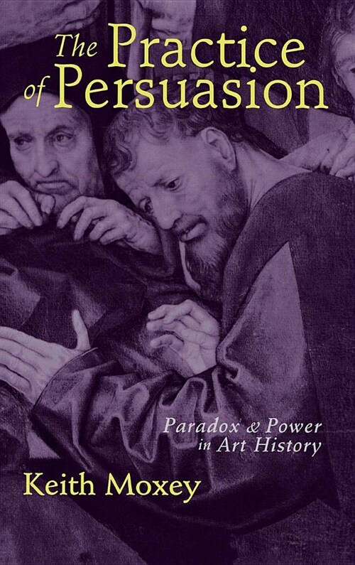 The Practice of Persuasion: Paradox and Power in Art History (Hardcover)