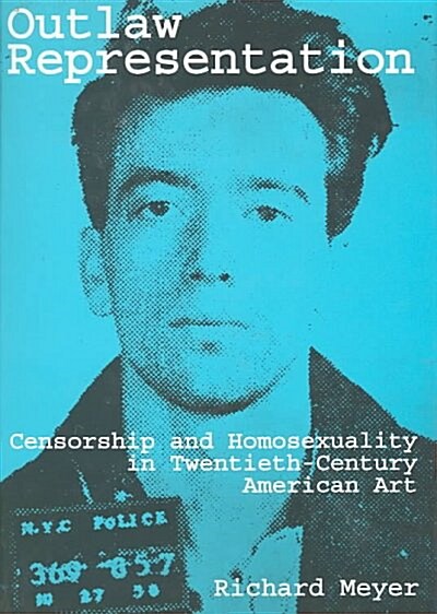 Outlaw Representation: Censorship and Homosexuality in Twentieth-Century American Art (Hardcover)