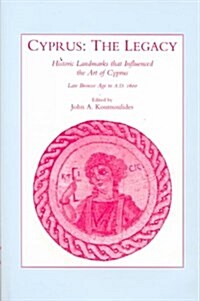 Cyprus: The Legacy: Historic Landmarks That Influenced the Art of Cyprus. Late Bronze Age to A.D. 1600 (Hardcover)